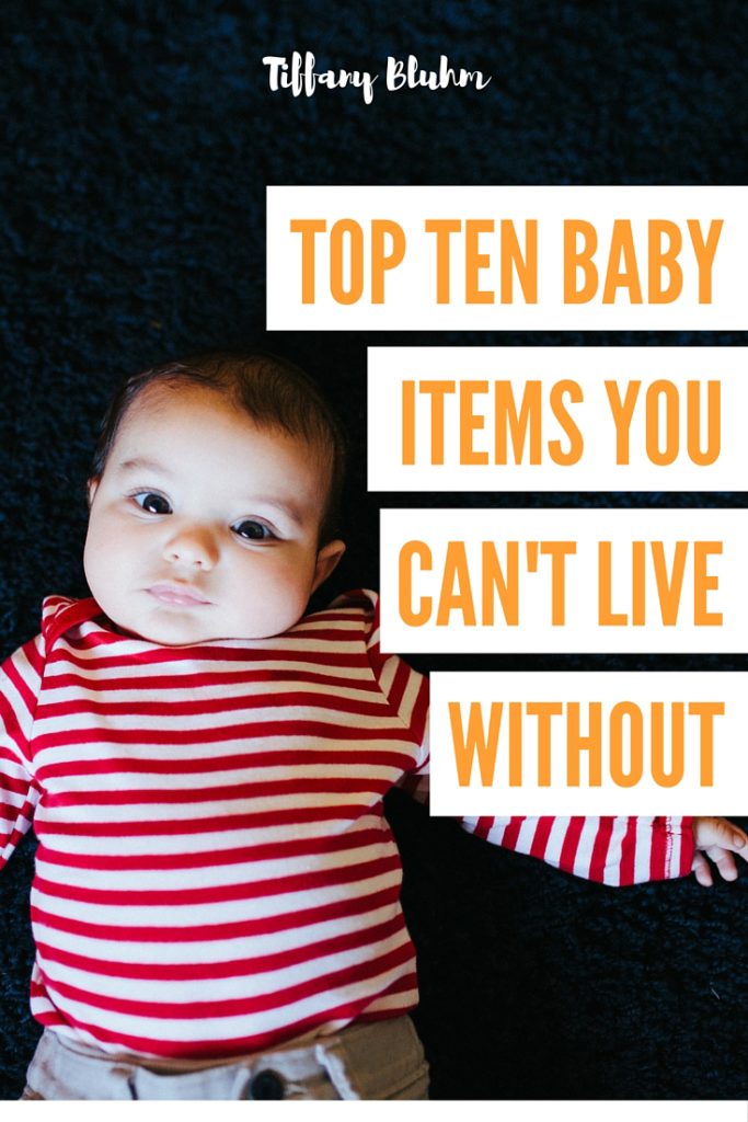 Top Ten Baby Items You Can't Live Without - Tiffany Bluhm