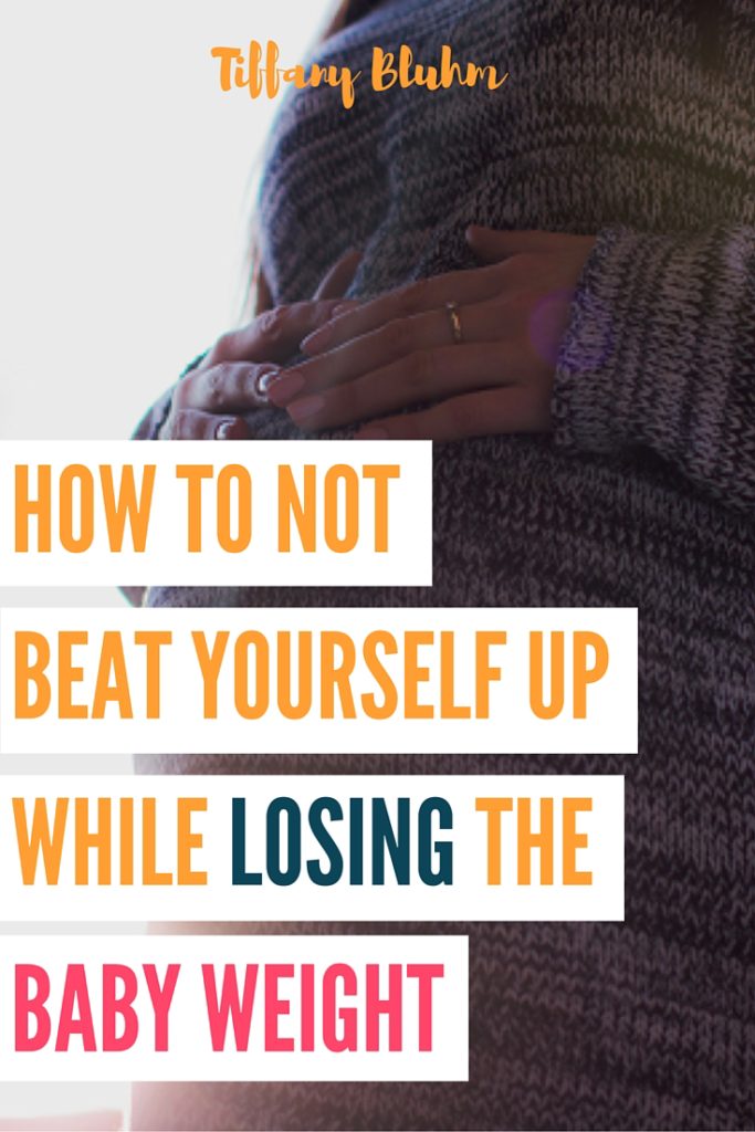 HOW TO NOT BEAT YOURSELF UP WHILE LOSING THE BABY WEIGHT