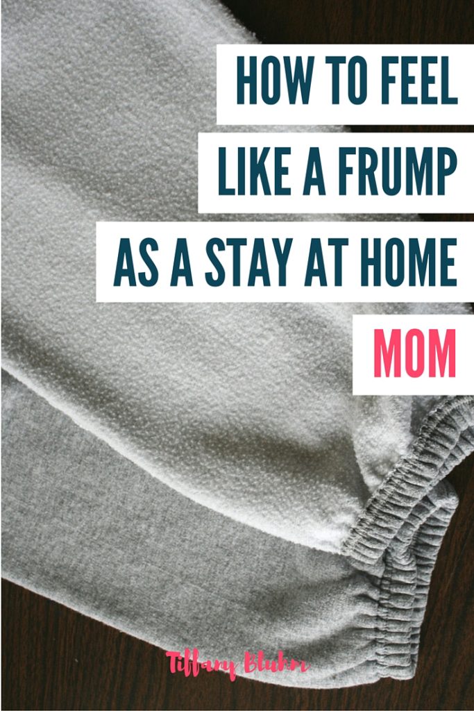 How To Feel Like A Frump As A Stay At Home Mom