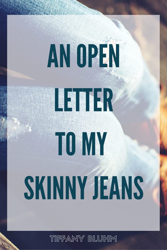 AN OPEN LETTER TO MY SKINNY JEANS