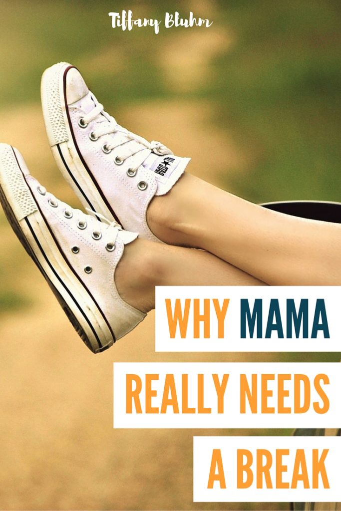 WHY MAMA REALLY NEEDS A BREAK